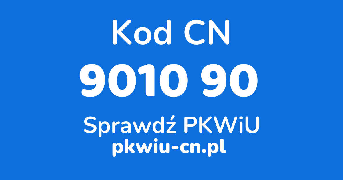 Wyszukiwarka kodów CN 9010 90 , konwerter na kod PKWiU