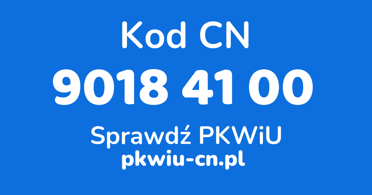 Wyszukiwarka kodów CN 9018 41 00, konwerter na kod PKWiU