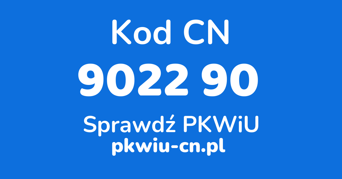 Wyszukiwarka kodów CN 9022 90 , konwerter na kod PKWiU