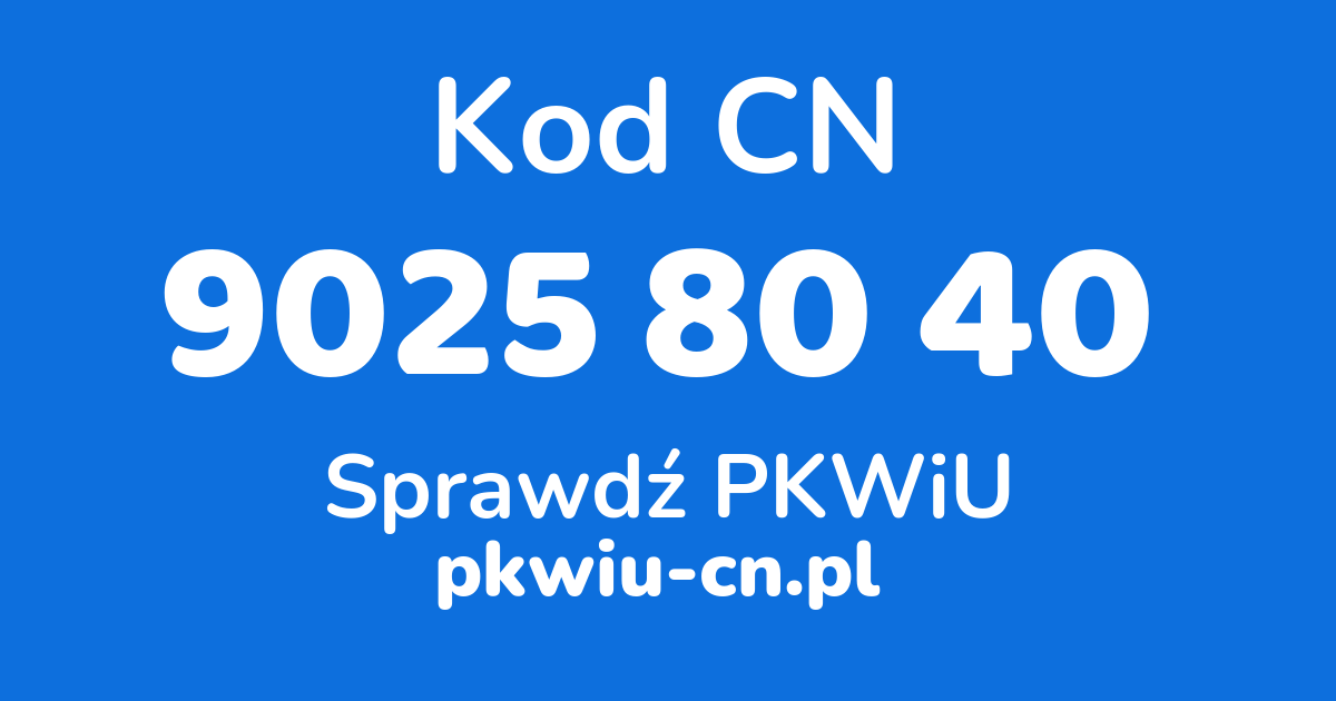 Wyszukiwarka kodów CN 9025 80 40, konwerter na kod PKWiU