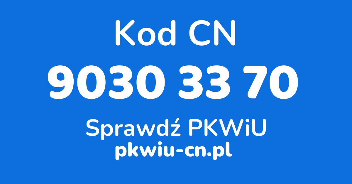 Wyszukiwarka kodów CN 9030 33 70, konwerter na kod PKWiU