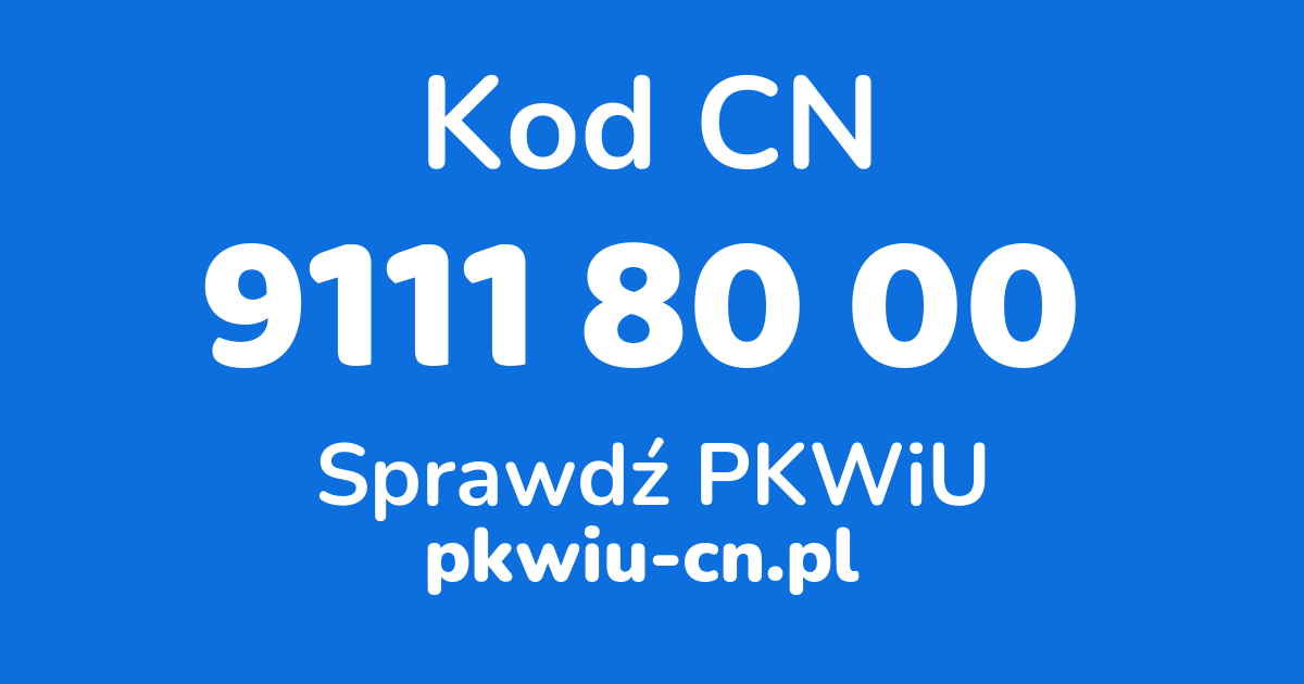 Wyszukiwarka kodów CN 9111 80 00, konwerter na kod PKWiU