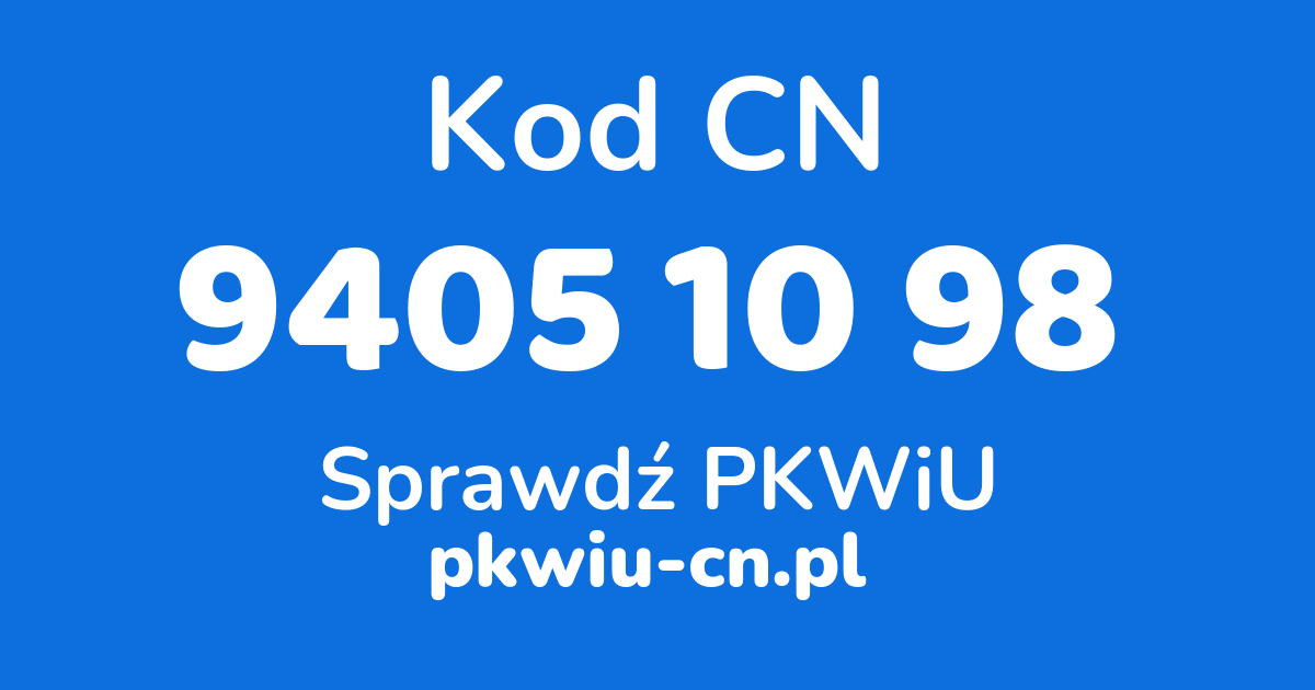 Wyszukiwarka kodów CN 9405 10 98, konwerter na kod PKWiU