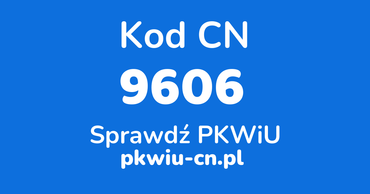 Wyszukiwarka kodów CN 9606, konwerter na kod PKWiU