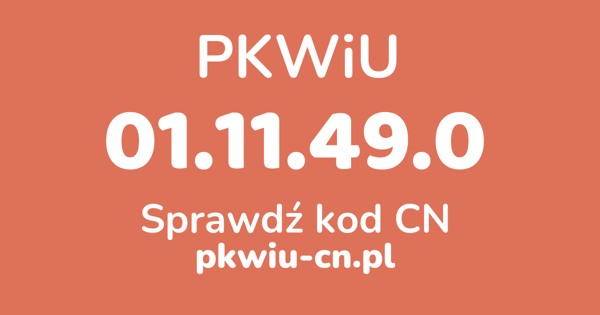 Wyszukiwarka PKWiU 01.11.49.0, konwerter na kod CN