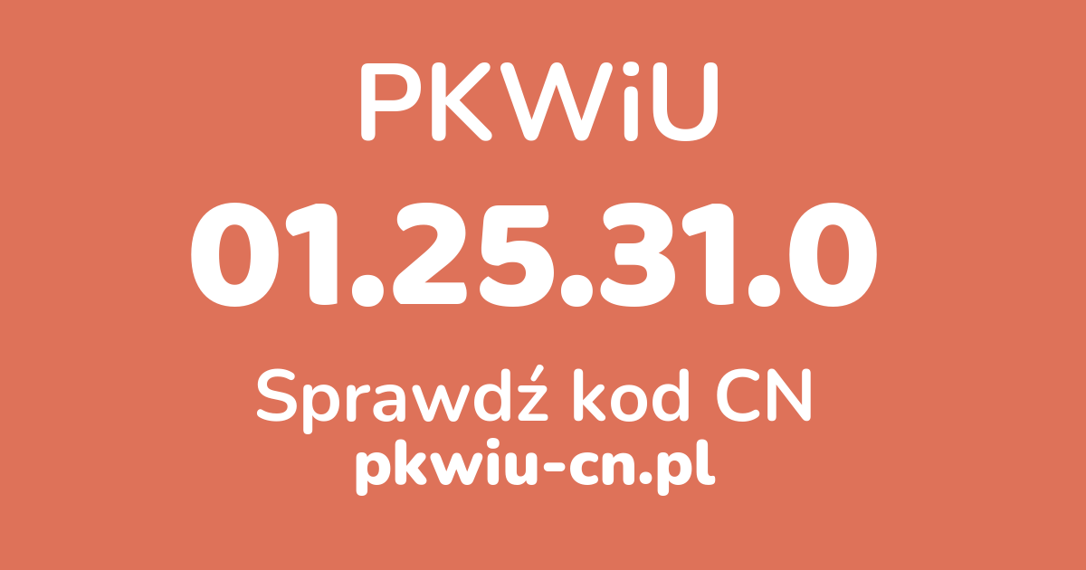 Wyszukiwarka PKWiU 01.25.31.0, konwerter na kod CN