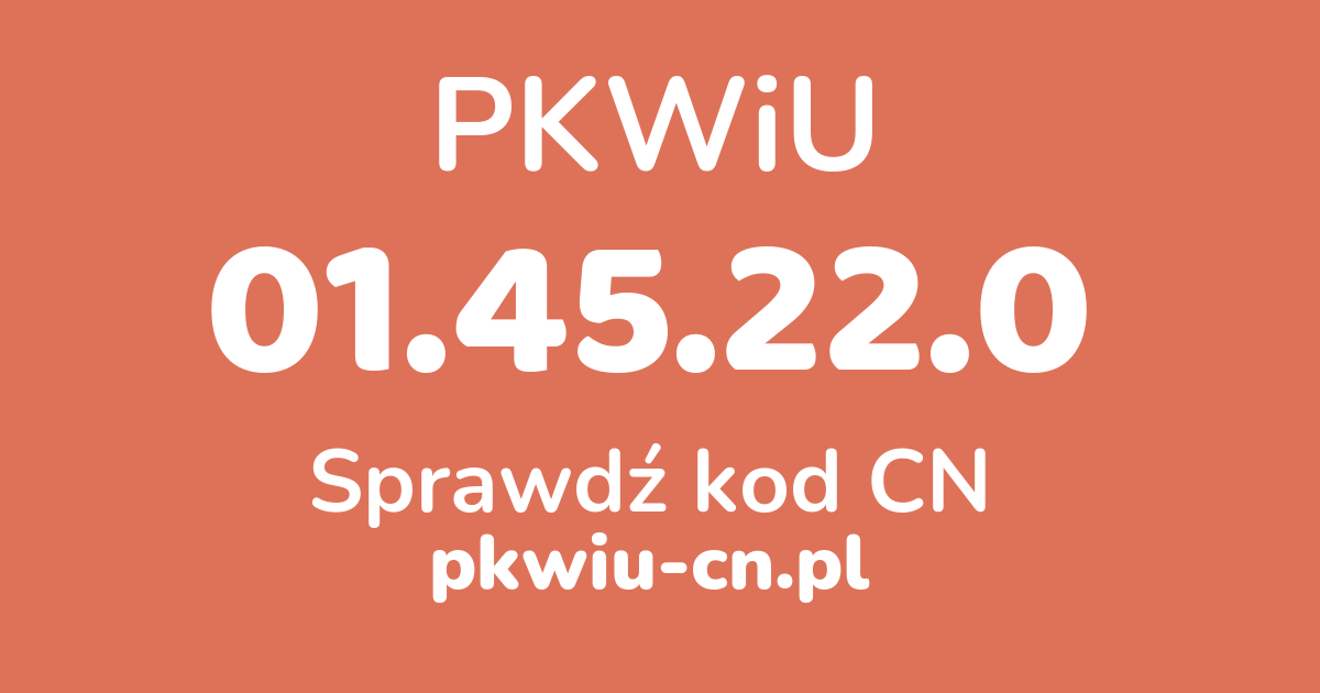 Wyszukiwarka PKWiU 01.45.22.0, konwerter na kod CN