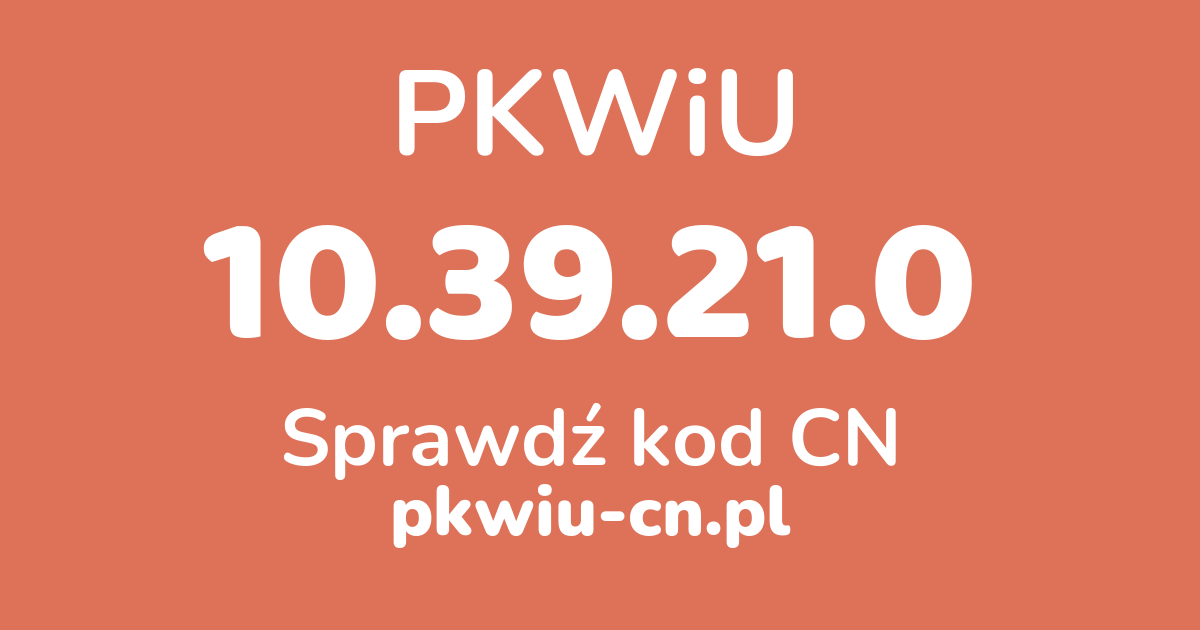 Wyszukiwarka PKWiU 10.39.21.0, konwerter na kod CN