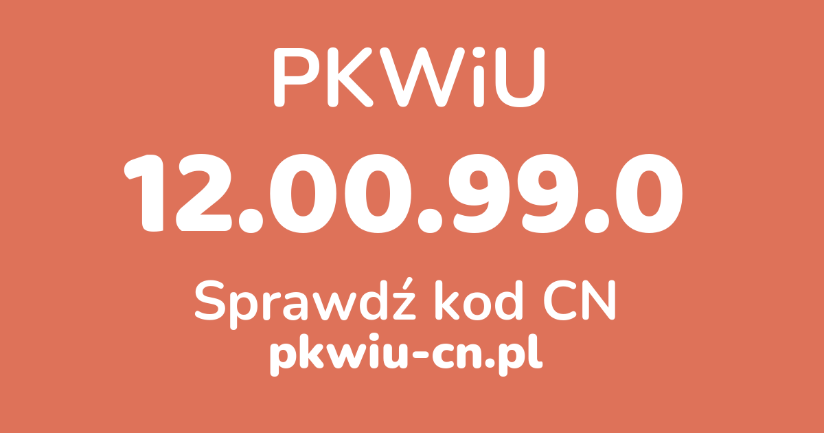 Wyszukiwarka PKWiU 12.00.99.0, konwerter na kod CN