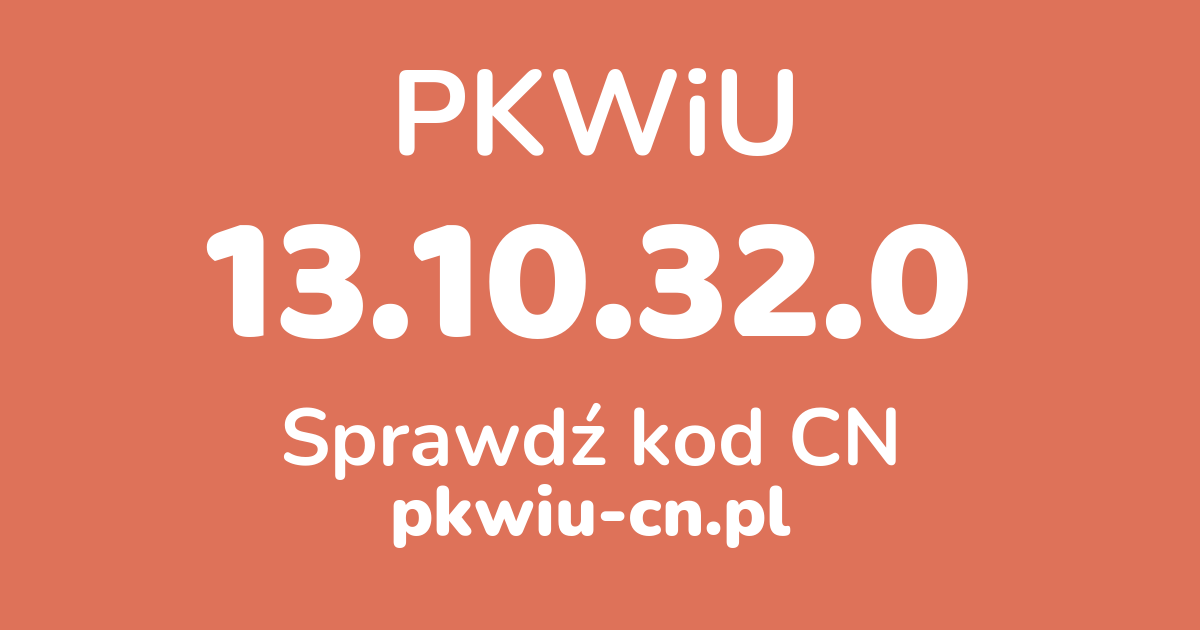 Wyszukiwarka PKWiU 13.10.32.0, konwerter na kod CN