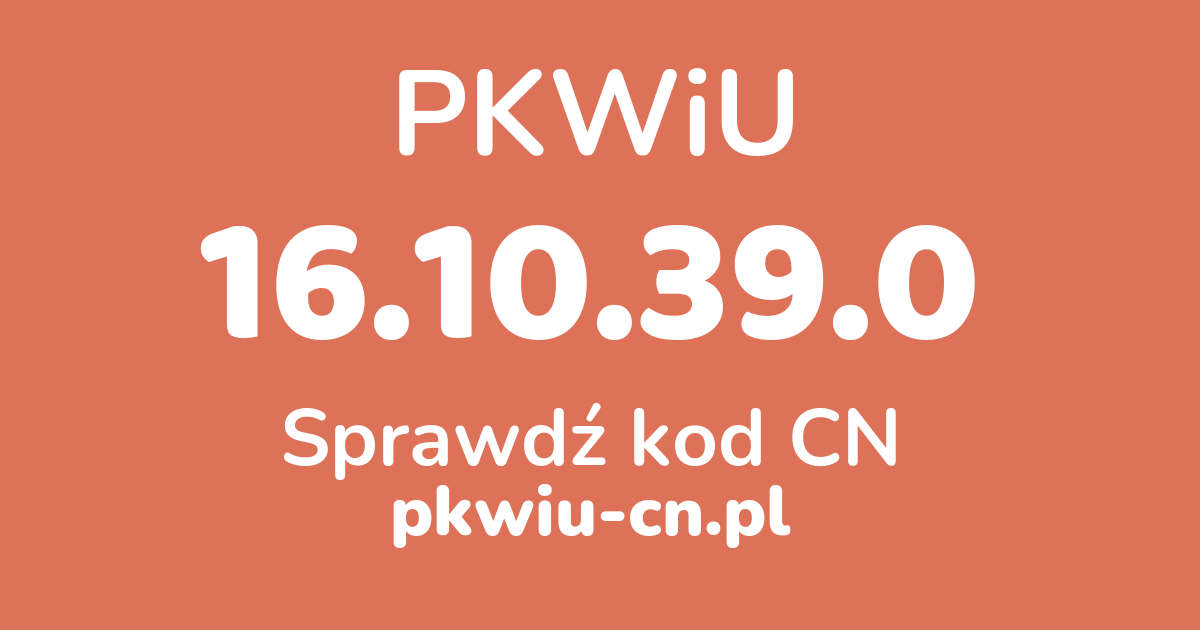 Wyszukiwarka PKWiU 16.10.39.0, konwerter na kod CN