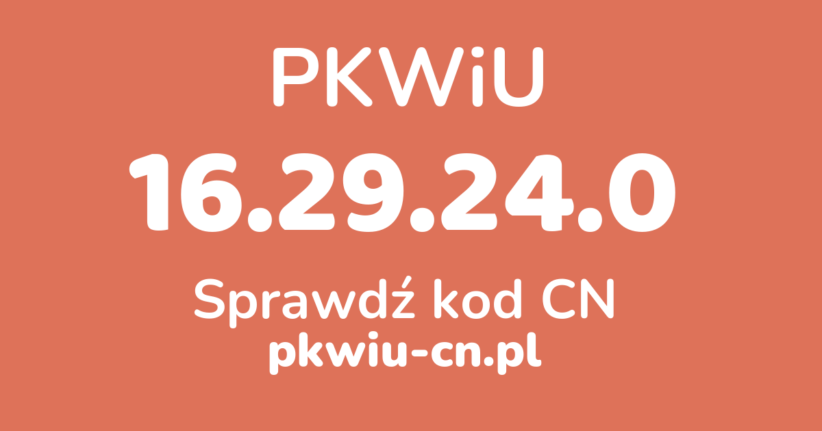 Wyszukiwarka PKWiU 16.29.24.0, konwerter na kod CN