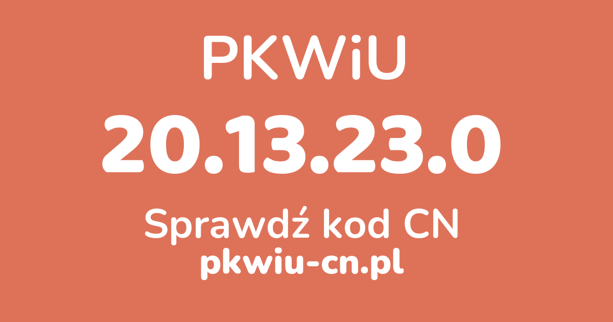 Wyszukiwarka PKWiU 20.13.23.0, konwerter na kod CN
