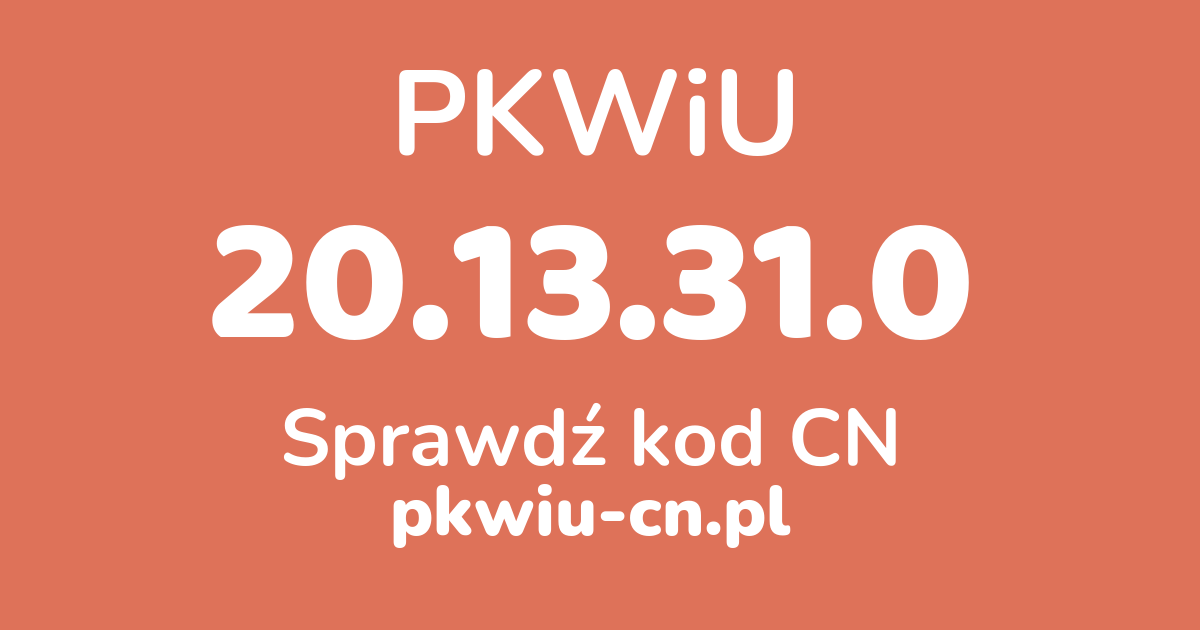 Wyszukiwarka PKWiU 20.13.31.0, konwerter na kod CN
