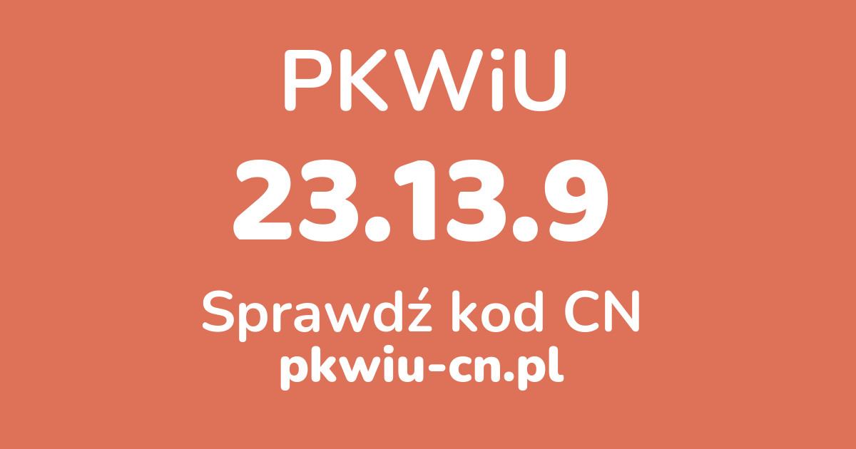 Wyszukiwarka PKWiU 23.13.9, konwerter na kod CN