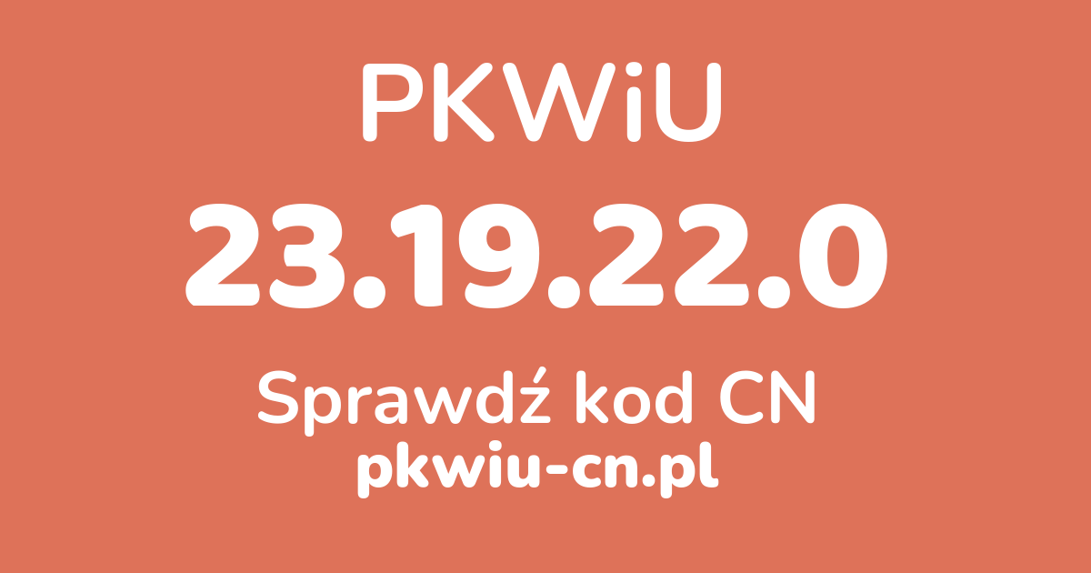 Wyszukiwarka PKWiU 23.19.22.0, konwerter na kod CN