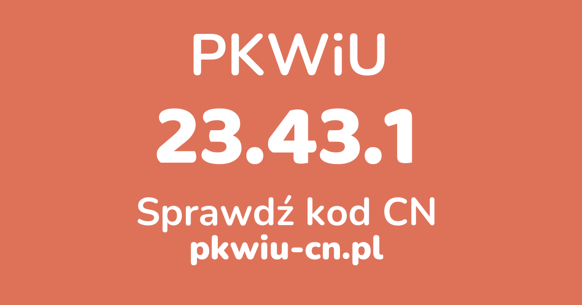 Wyszukiwarka PKWiU 23.43.1, konwerter na kod CN