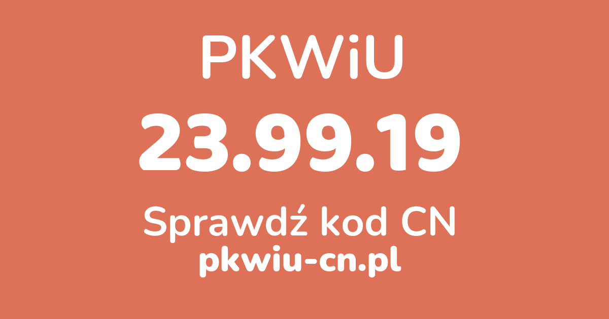 Wyszukiwarka PKWiU 23.99.19, konwerter na kod CN