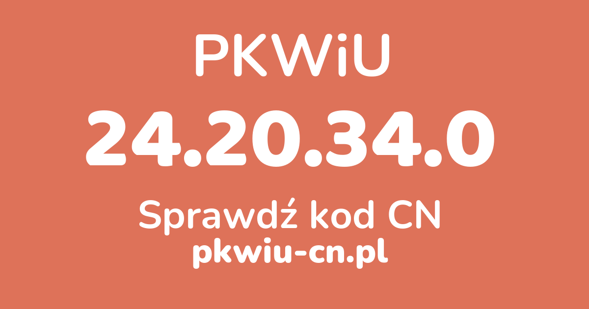 Wyszukiwarka PKWiU 24.20.34.0, konwerter na kod CN