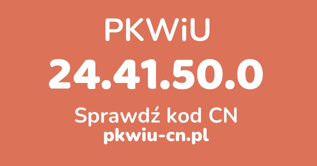 Wyszukiwarka PKWiU 24.41.50.0, konwerter na kod CN