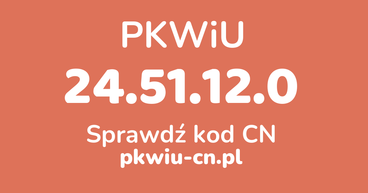 Wyszukiwarka PKWiU 24.51.12.0, konwerter na kod CN