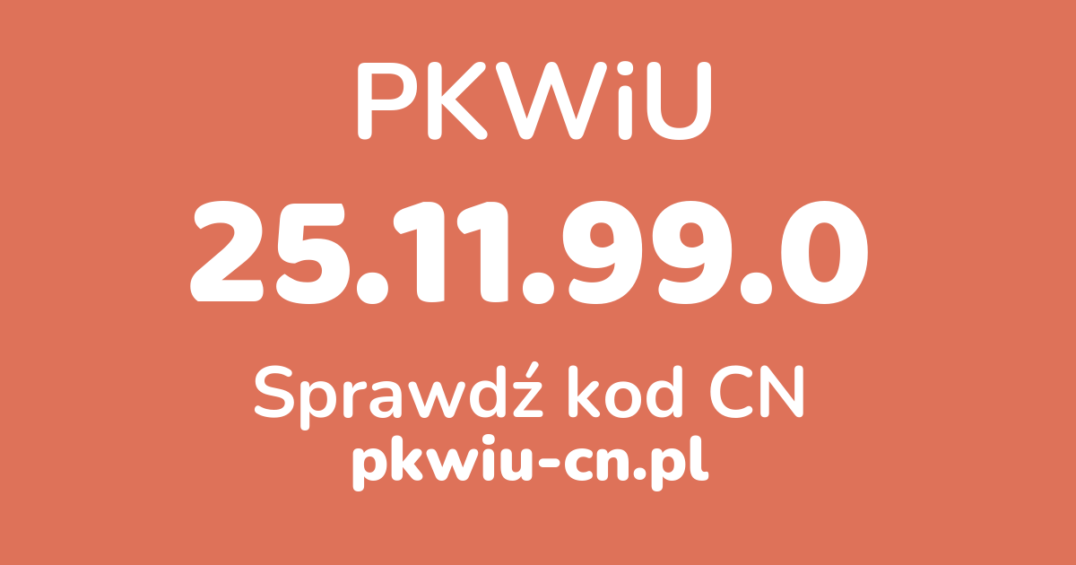 Wyszukiwarka PKWiU 25.11.99.0, konwerter na kod CN