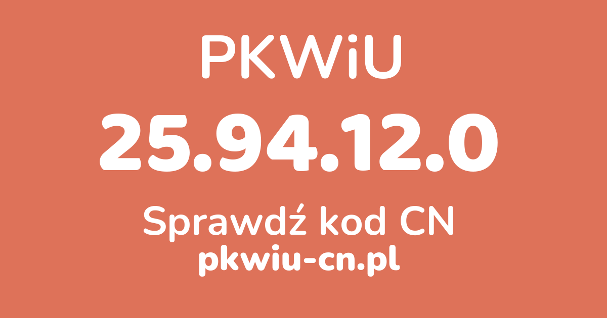 Wyszukiwarka PKWiU 25.94.12.0, konwerter na kod CN