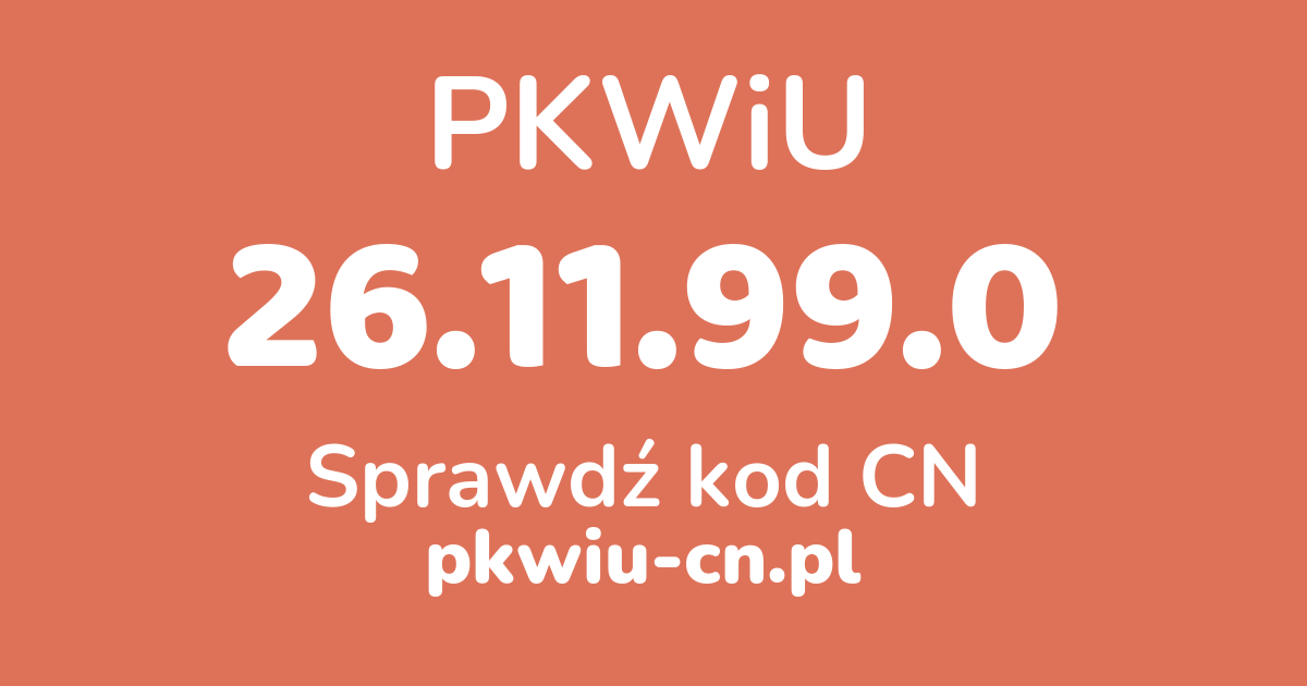 Wyszukiwarka PKWiU 26.11.99.0, konwerter na kod CN