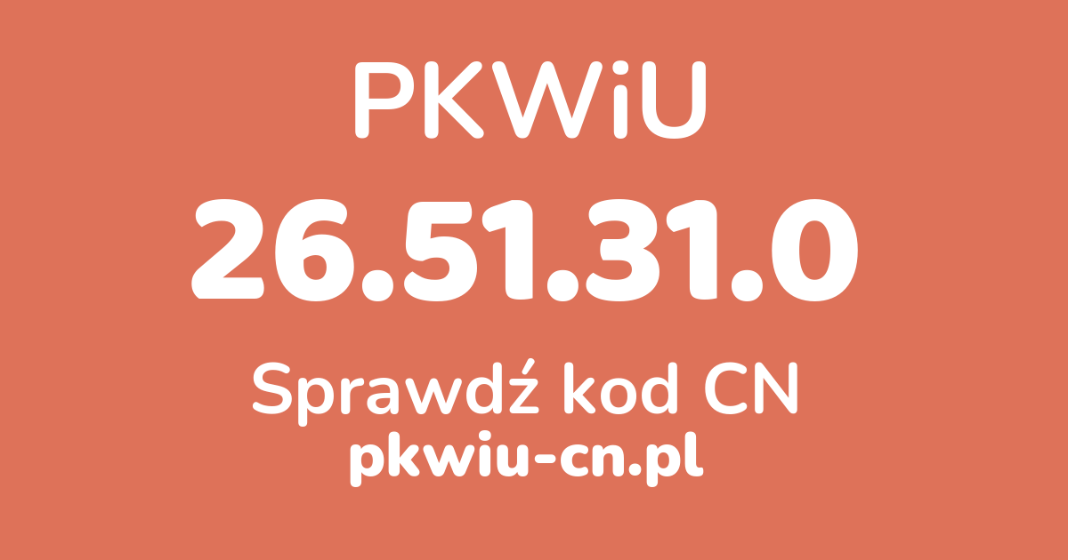 Wyszukiwarka PKWiU 26.51.31.0, konwerter na kod CN