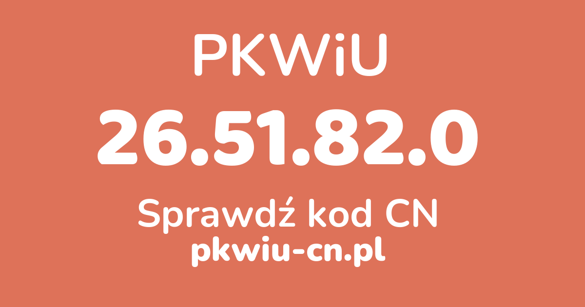 Wyszukiwarka PKWiU 26.51.82.0, konwerter na kod CN