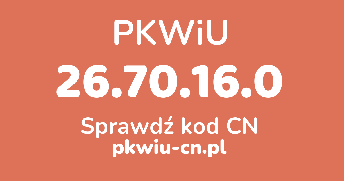 Wyszukiwarka PKWiU 26.70.16.0, konwerter na kod CN