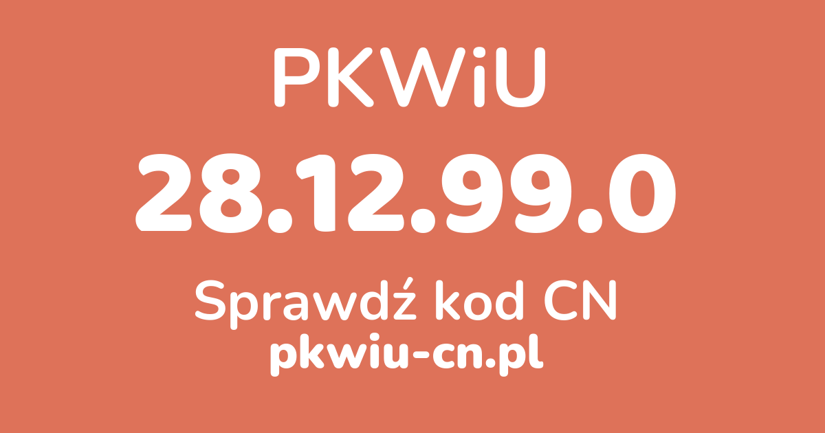 Wyszukiwarka PKWiU 28.12.99.0, konwerter na kod CN