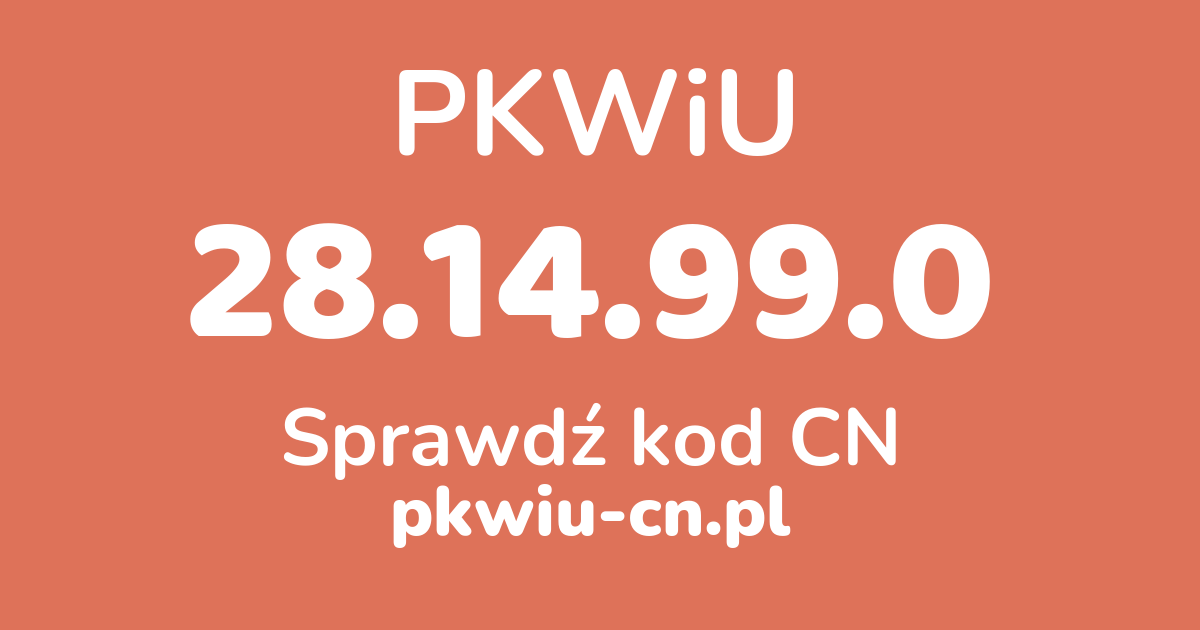 Wyszukiwarka PKWiU 28.14.99.0, konwerter na kod CN