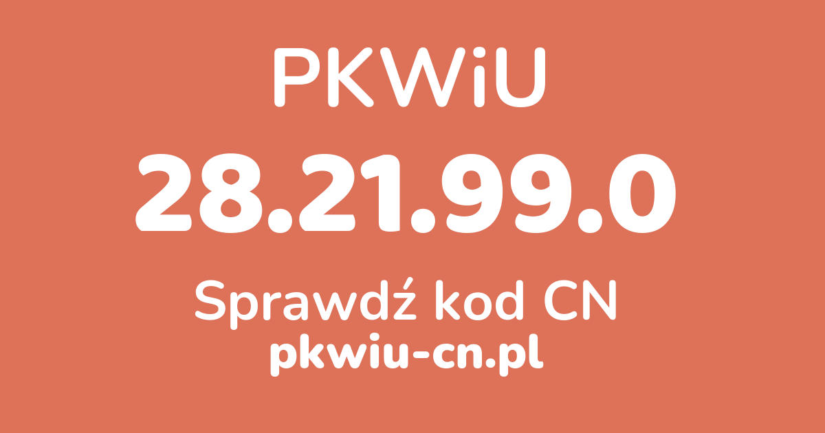 Wyszukiwarka PKWiU 28.21.99.0, konwerter na kod CN