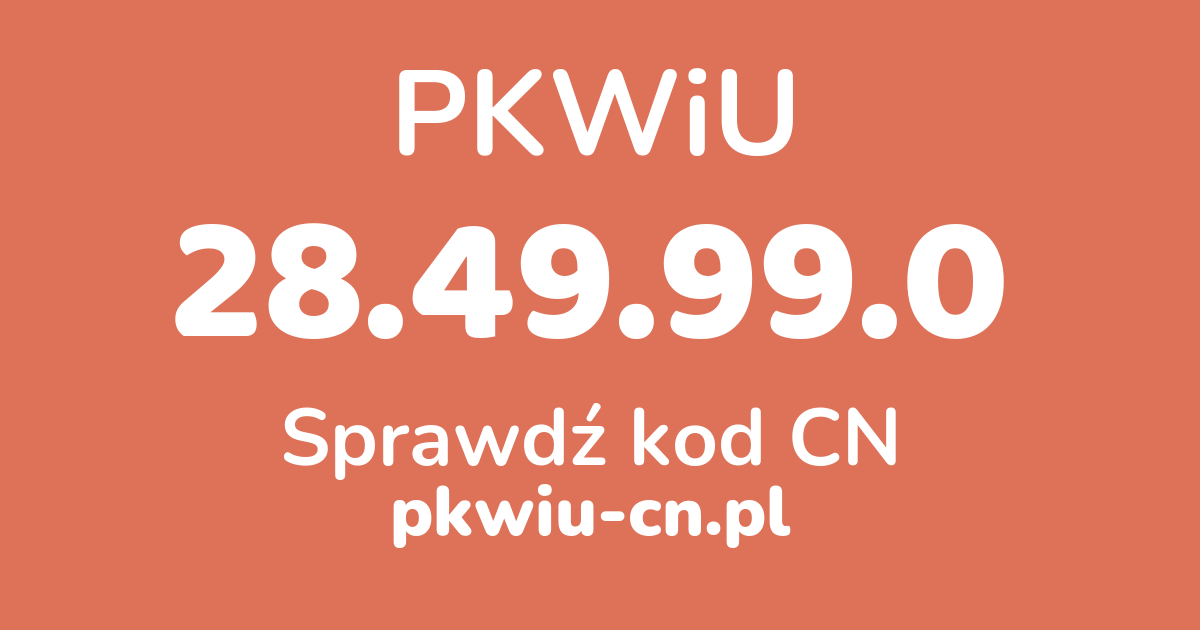 Wyszukiwarka PKWiU 28.49.99.0, konwerter na kod CN