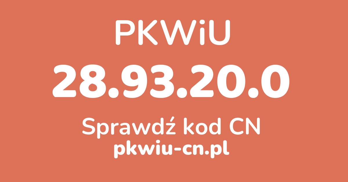 Wyszukiwarka PKWiU 28.93.20.0, konwerter na kod CN