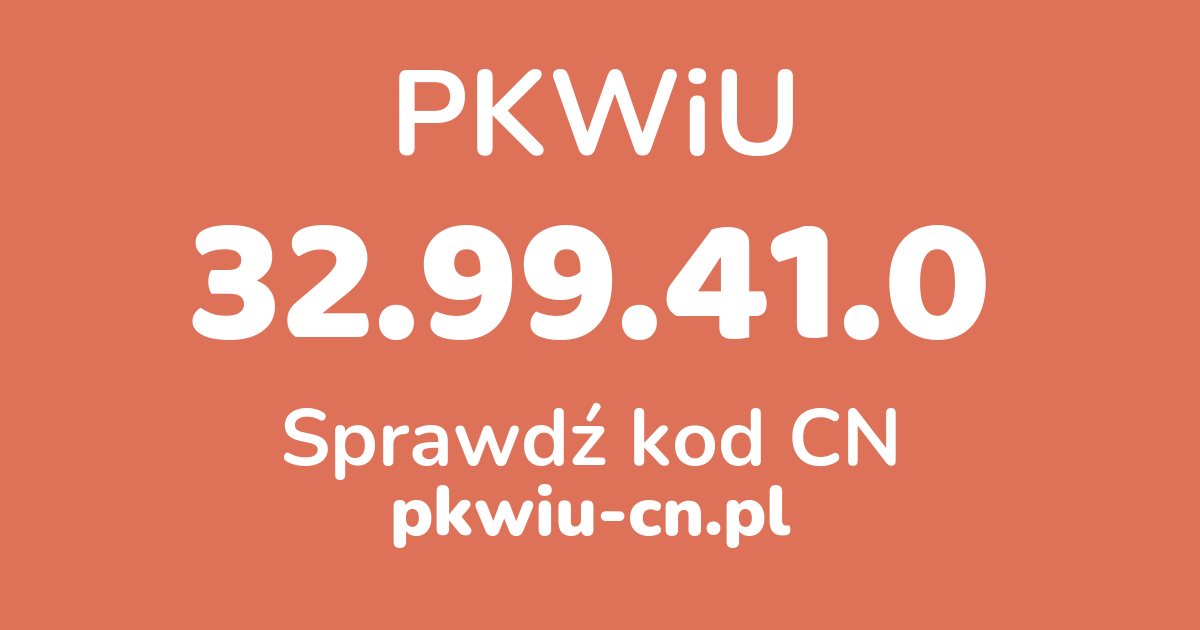 Wyszukiwarka PKWiU 32.99.41.0, konwerter na kod CN