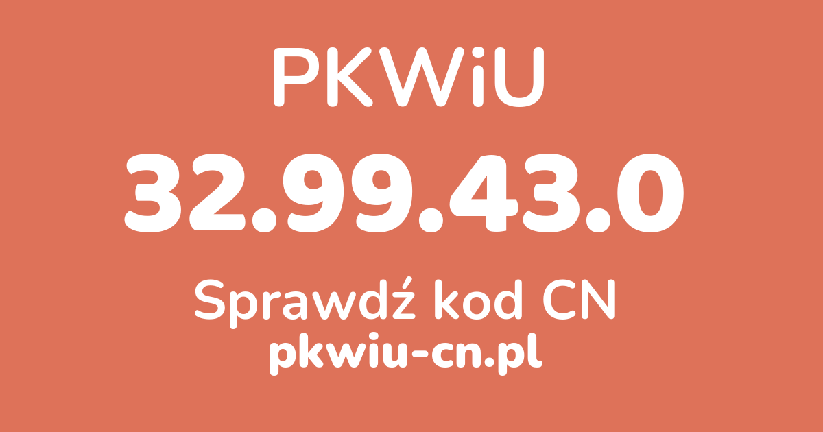 Wyszukiwarka PKWiU 32.99.43.0, konwerter na kod CN