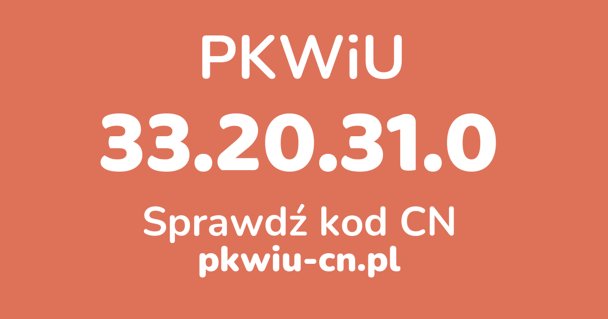 Wyszukiwarka PKWiU 33.20.31.0, konwerter na kod CN