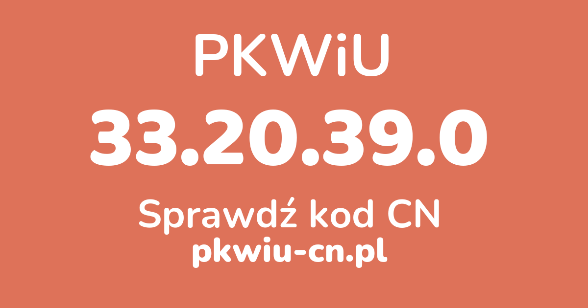 Wyszukiwarka PKWiU 33.20.39.0, konwerter na kod CN