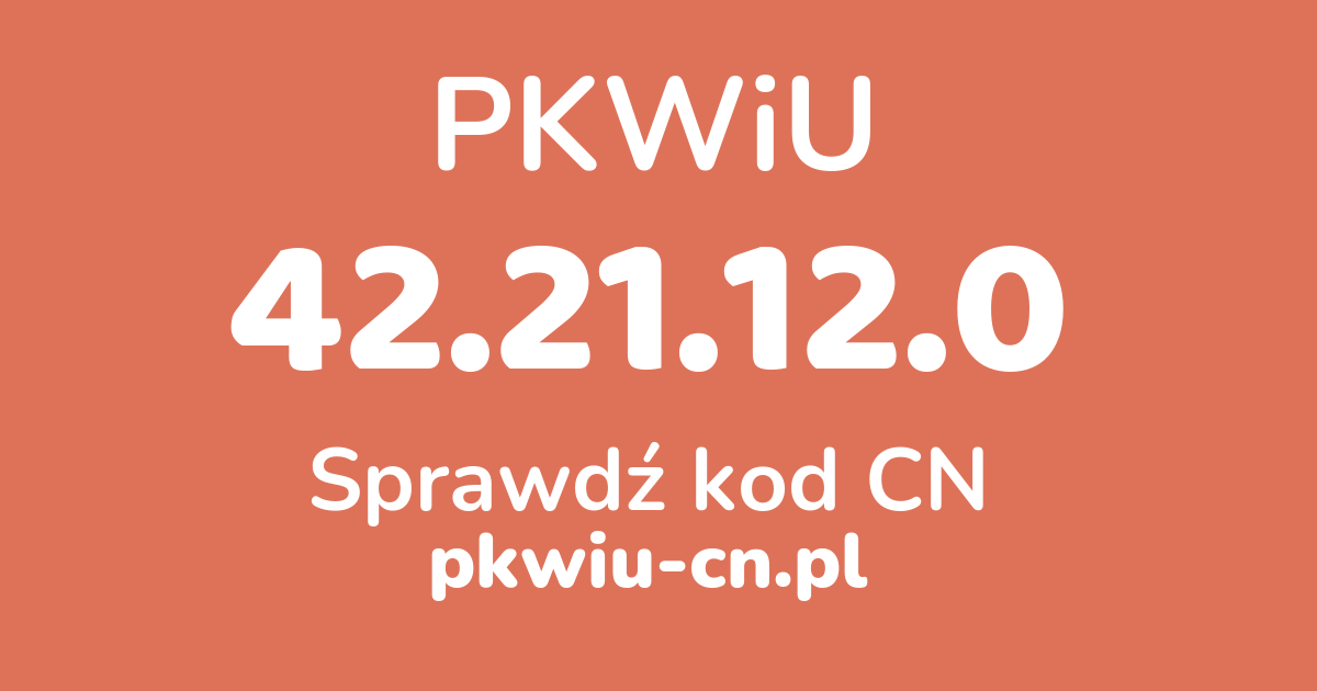 Wyszukiwarka PKWiU 42.21.12.0, konwerter na kod CN