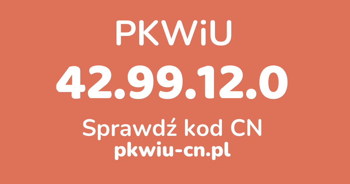 Wyszukiwarka PKWiU 42.99.12.0, konwerter na kod CN