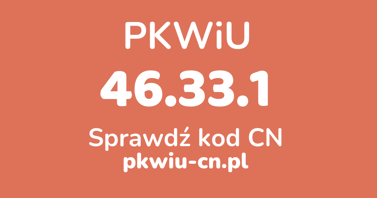 Wyszukiwarka PKWiU 46.33.1, konwerter na kod CN