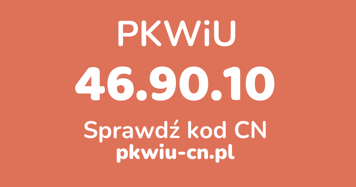 Wyszukiwarka PKWiU 46.90.10, konwerter na kod CN