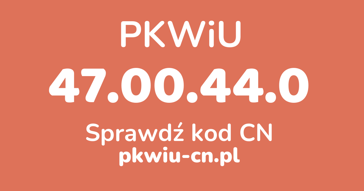 Wyszukiwarka PKWiU 47.00.44.0, konwerter na kod CN