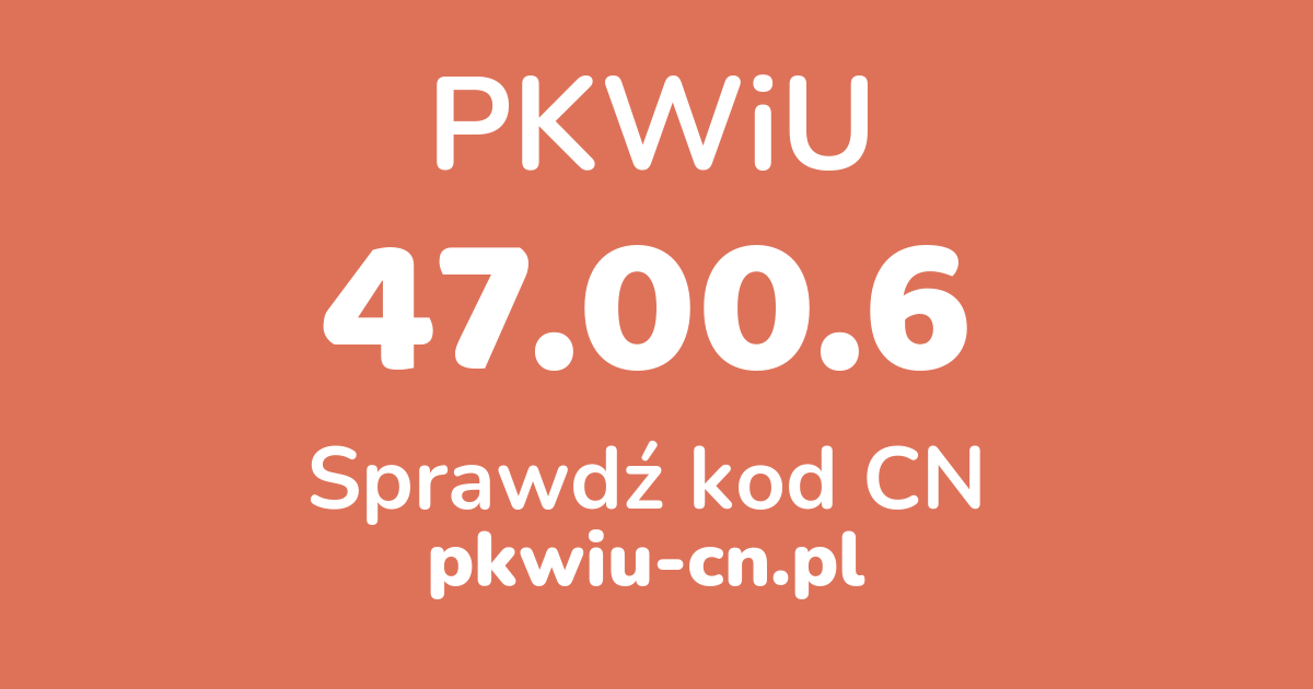 Wyszukiwarka PKWiU 47.00.6, konwerter na kod CN