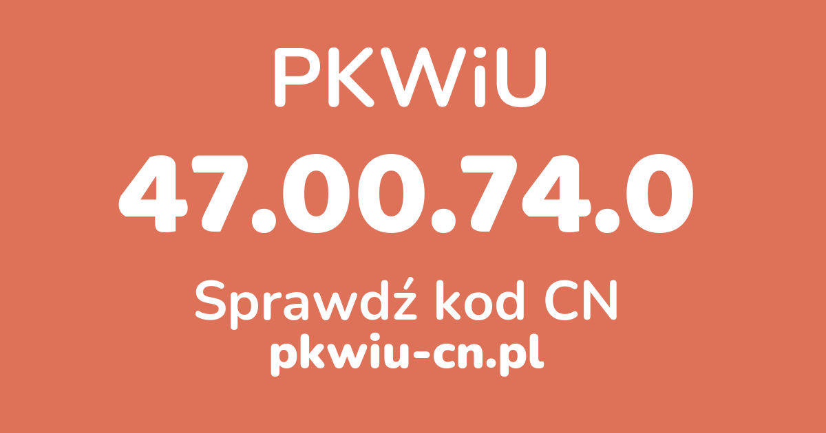 Wyszukiwarka PKWiU 47.00.74.0, konwerter na kod CN