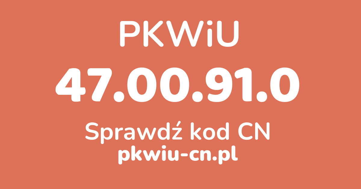 Wyszukiwarka PKWiU 47.00.91.0, konwerter na kod CN