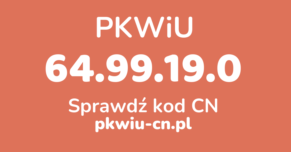 Wyszukiwarka PKWiU 64.99.19.0, konwerter na kod CN